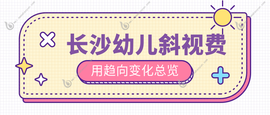 长沙幼儿斜视费用趋向变化总览