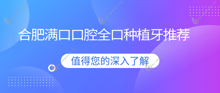 合肥满口口腔全口种植牙推荐