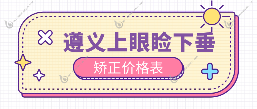 遵义上眼睑下垂矫正价格表