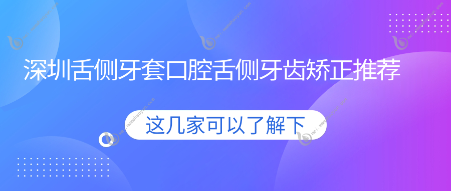 深圳舌侧牙套口腔舌侧牙齿矫正推荐
