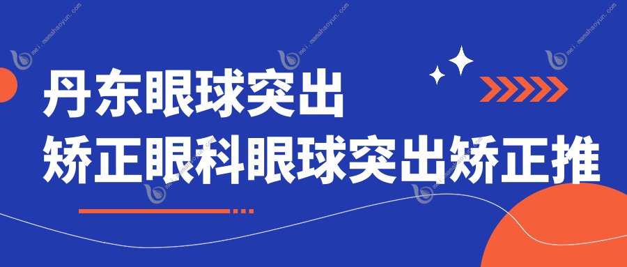 丹东眼球突出矫正眼科眼球突出矫正推荐