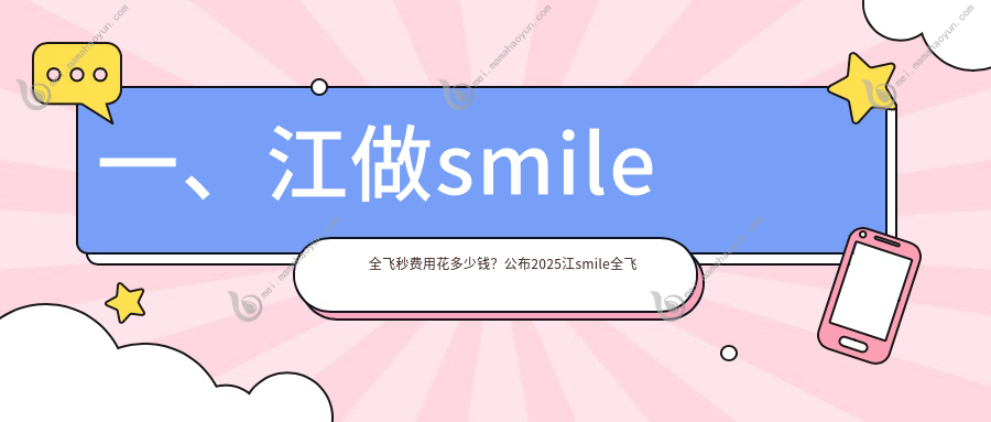 一、江做smile全飞秒费用花多少钱？公布2025江smile全飞秒价格表