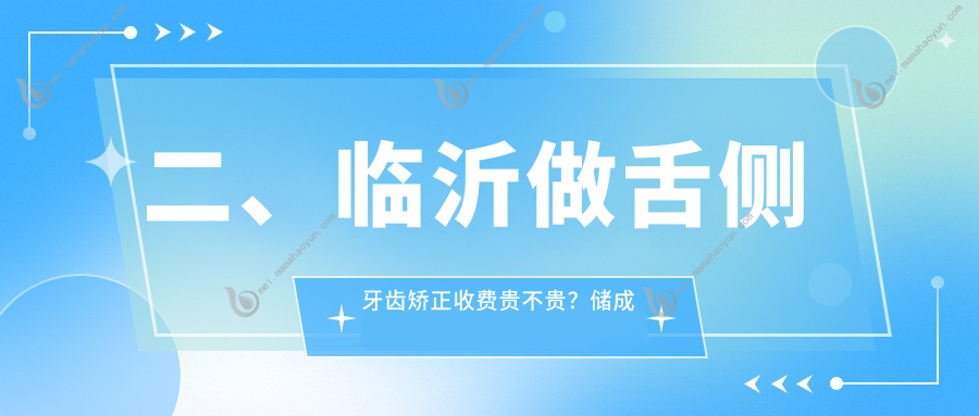 二、临沂做舌侧牙齿矫正收费贵不贵？储成华12150/牙尔乐16550/张兴红13059