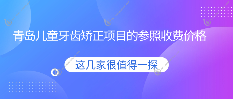 青岛儿童牙齿矫正项目的参照收费价格表