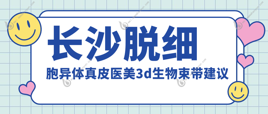 长沙脱细胞异体真皮医美3d生物束带建议