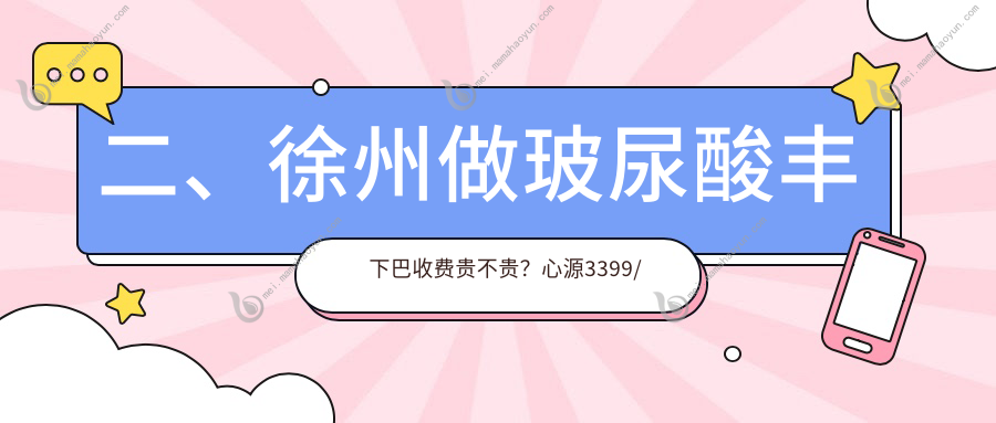 二、徐州做玻尿酸丰下巴收费贵不贵？心源3399/徐州宸星2480/曙光整形2869