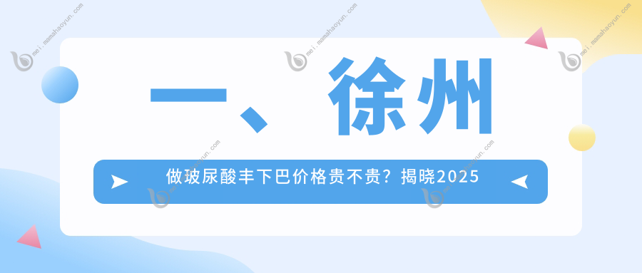 一、徐州做玻尿酸丰下巴价格贵不贵？揭晓2025徐州玻尿酸丰下巴价格表