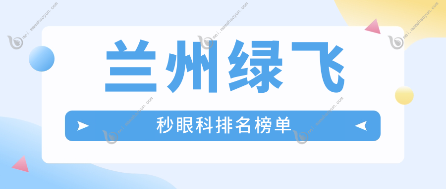 兰州绿飞秒眼科排名榜单