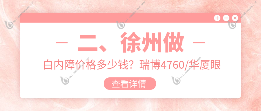 二、徐州做白内障价格多少钱？瑞博4760/华厦眼科5058/复兴4080