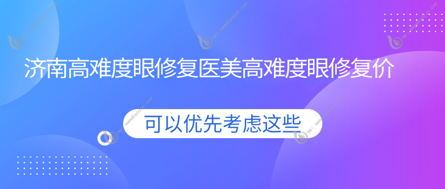 济南高难度眼修复医美高难度眼修复价目单