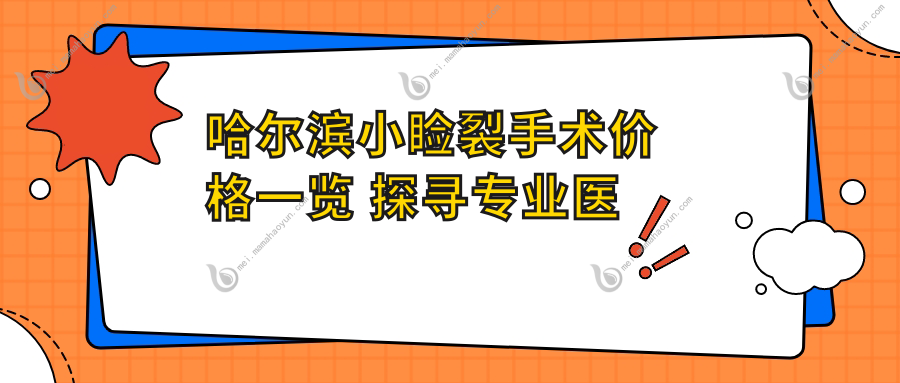 哈尔滨小睑裂手术价格一览 探寻专业医院地址及费用详情