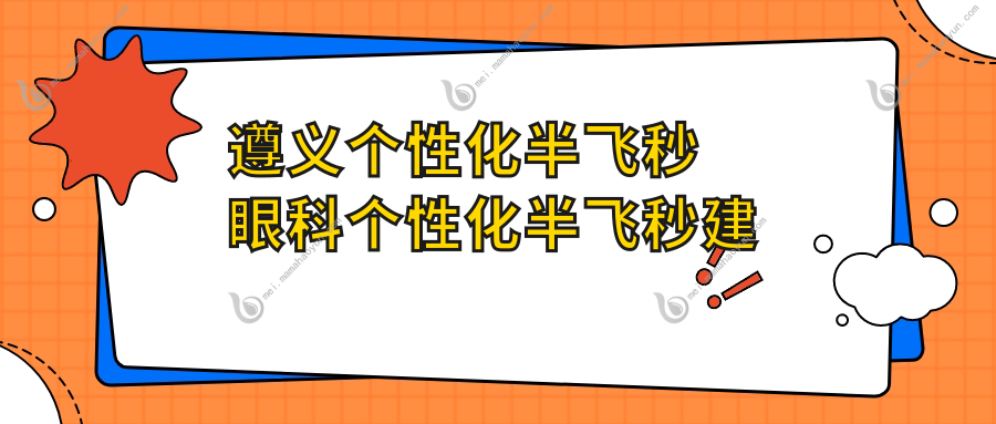 遵义个性化半飞秒眼科个性化半飞秒建议