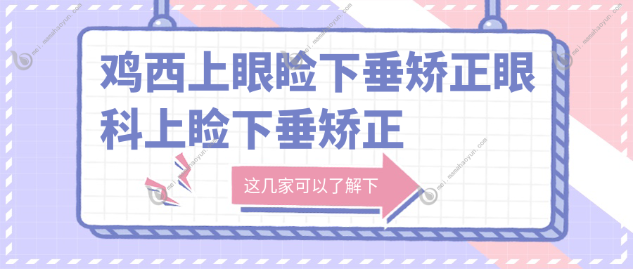鸡西上眼睑下垂矫正眼科上睑下垂矫正术建议