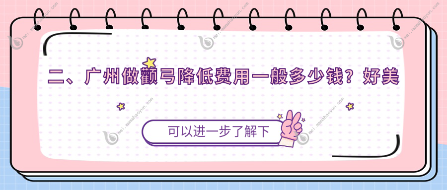 二、广州做颧弓降低费用一般多少钱？好美丫41698、韩妃29680、广美美雅31968