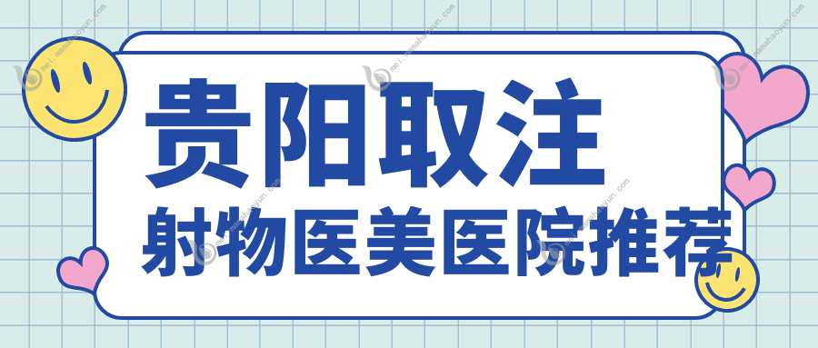 贵阳取注射物医美医院推荐