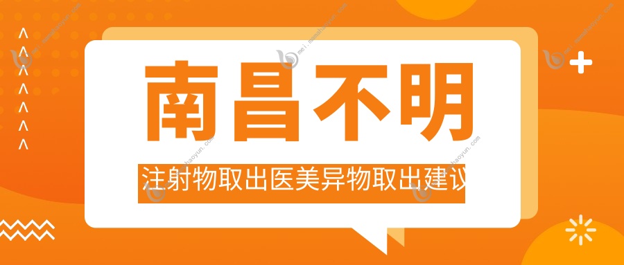 南昌不明注射物取出医美异物取出建议
