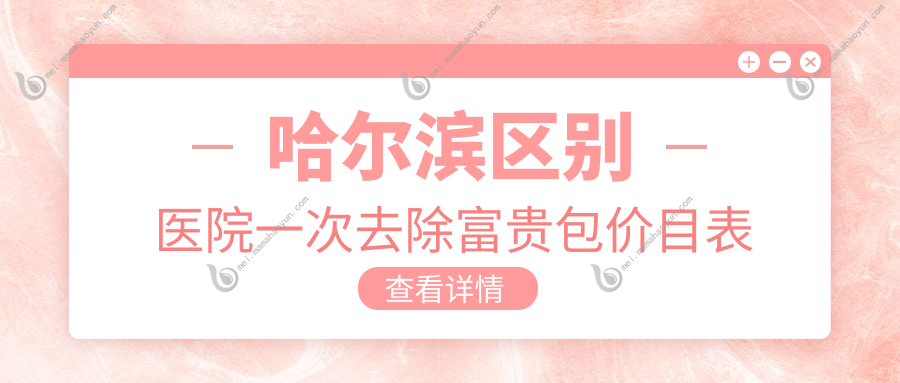 哈尔滨区别医院一次去除富贵包价目表