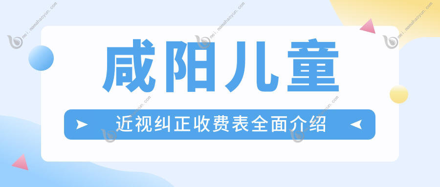 咸阳儿童近视纠正收费表全面介绍