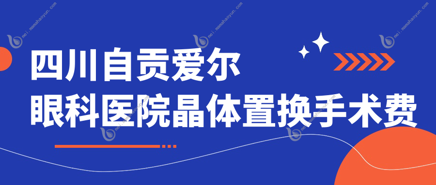 四川自贡爱尔眼科医院晶体置换手术费用标准全面解析