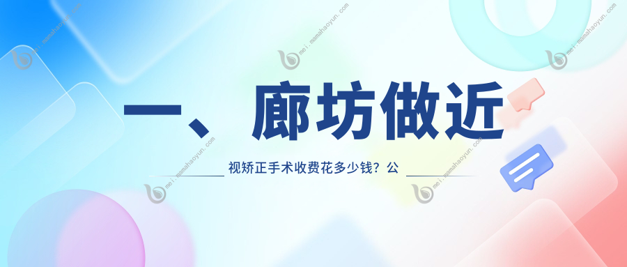 一、廊坊做近视矫正手术收费花多少钱？公开2025廊坊近视矫正手术价目单