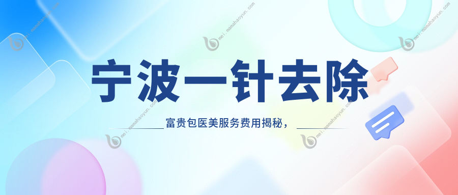 宁波一针去除富贵包医美服务费用揭秘，专业机构报价仅需3000元起