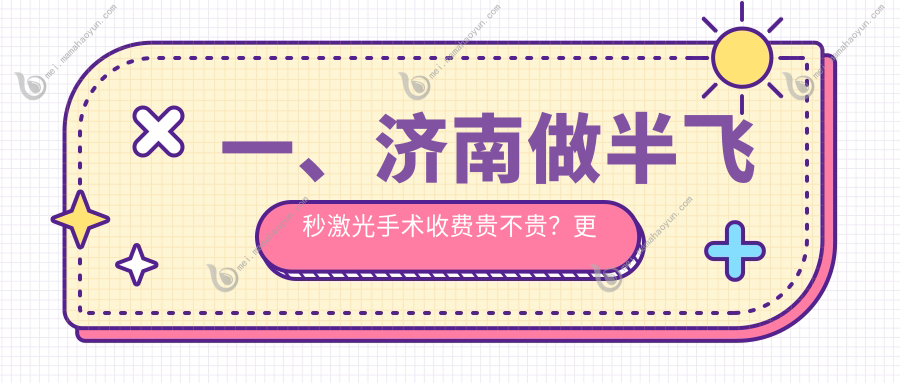 一、济南做半飞秒激光手术收费贵不贵？更新2025济南半飞秒激光手术价目表