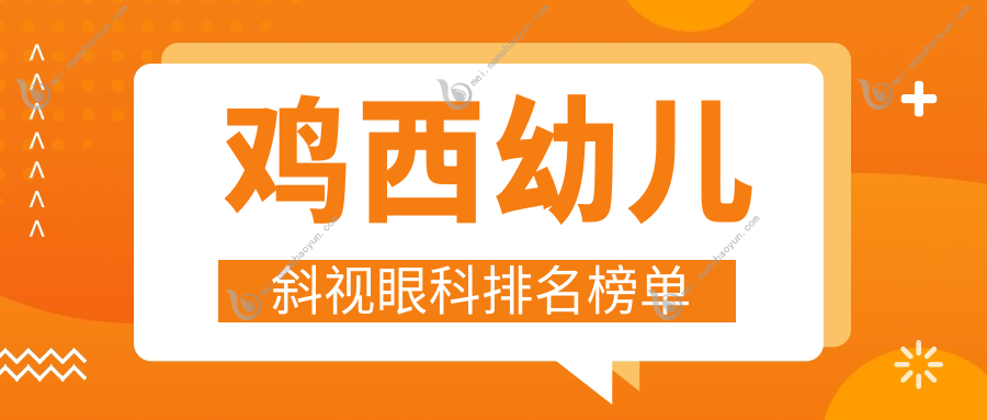 鸡西幼儿斜视眼科排名榜单