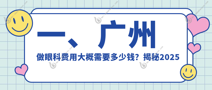 一、广州做眼科费用大概需要多少钱？揭秘2025广州眼科收费表