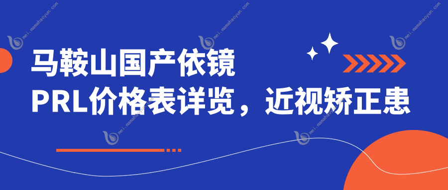 马鞍山国产依镜PRL价格表详览，近视矫正患者必看费用及医院地址指南
