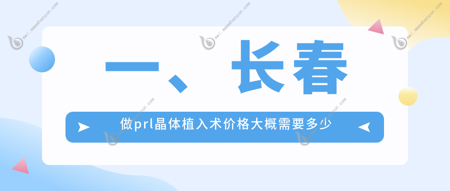 一、长春做prl晶体植入术价格大概需要多少钱？公布2025长春prl晶体植入术价格表