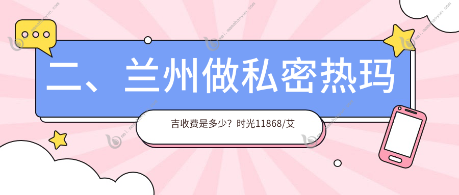 二、兰州做私密热玛吉收费是多少？时光11868/艾芙11188/韩美13690