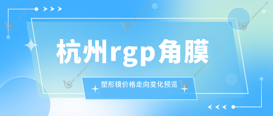 杭州rgp角膜塑形镜价格走向变化预览