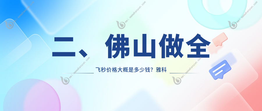 二、佛山做全飞秒价格大概是多少钱？雅科眼科诊所有限公司医视诊所11359、希玛12350、华厦眼科11859