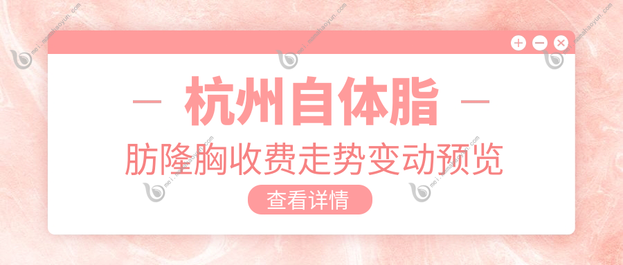 杭州自体脂肪隆胸收费走势变动预览