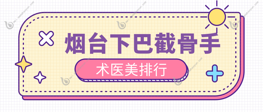 烟台下巴截骨手术医美排行