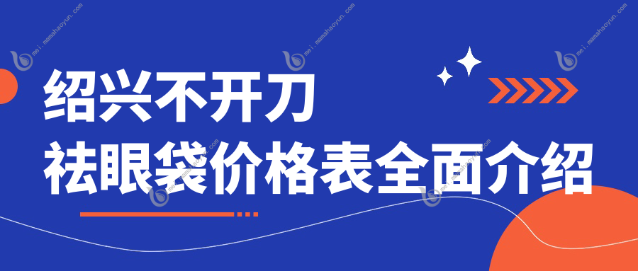 绍兴不开刀祛眼袋价格表全面介绍
