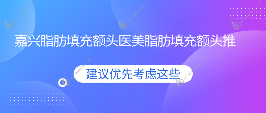 嘉兴脂肪填充额头医美脂肪填充额头推荐
