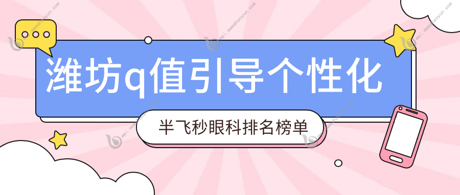 潍坊q值引导个性化半飞秒眼科排名榜单