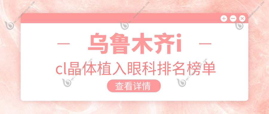乌鲁木齐icl晶体植入眼科排名榜单