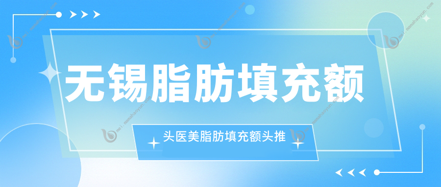 无锡脂肪填充额头医美脂肪填充额头推荐