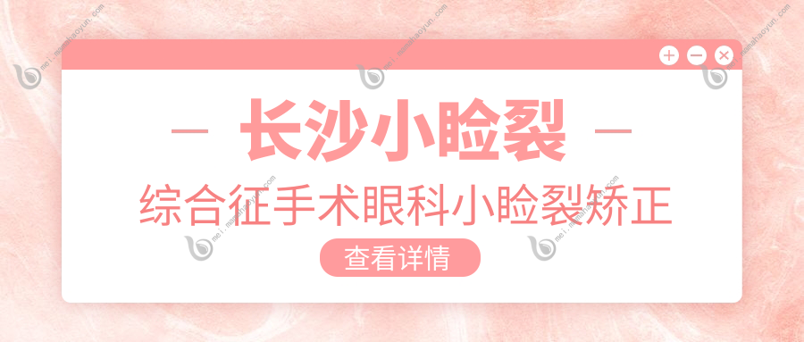 长沙小睑裂综合征手术眼科小睑裂矫正收费表