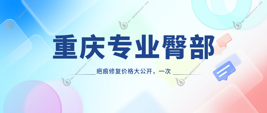 重庆专业臀部疤痕修复价格大公开，一次性解决仅需3000元起！