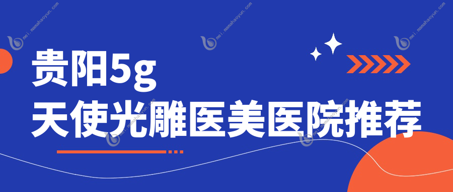 贵阳5g天使光雕医美医院推荐
