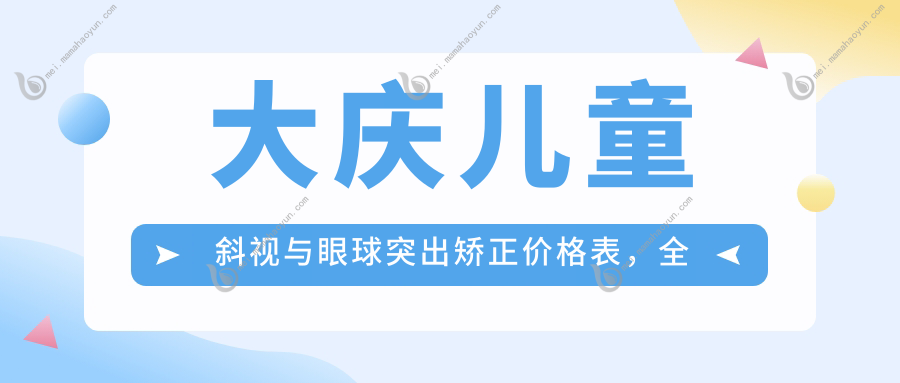 大庆儿童斜视与眼球突出矫正价格表，全面解析幼儿弱视治疗费用