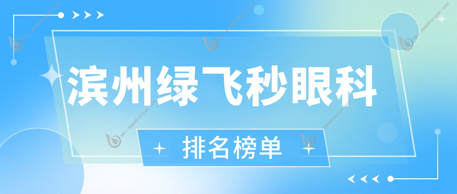 滨州绿飞秒眼科排名榜单