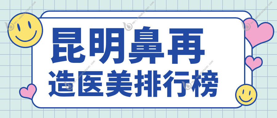 昆明鼻再造医美排行榜