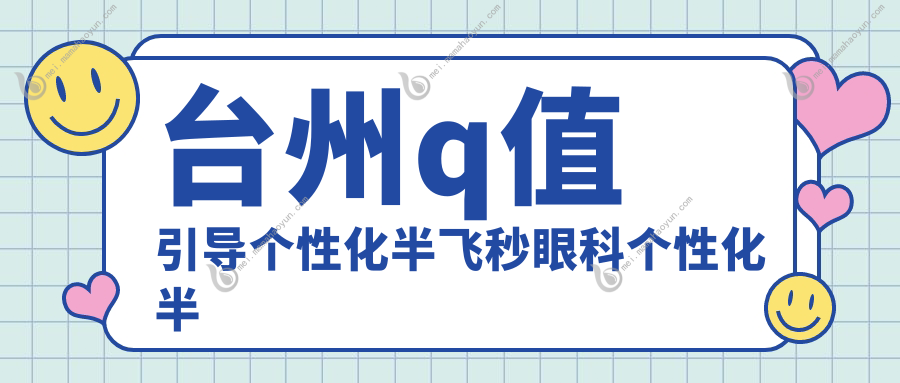 台州q值引导个性化半飞秒眼科个性化半飞秒价目单
