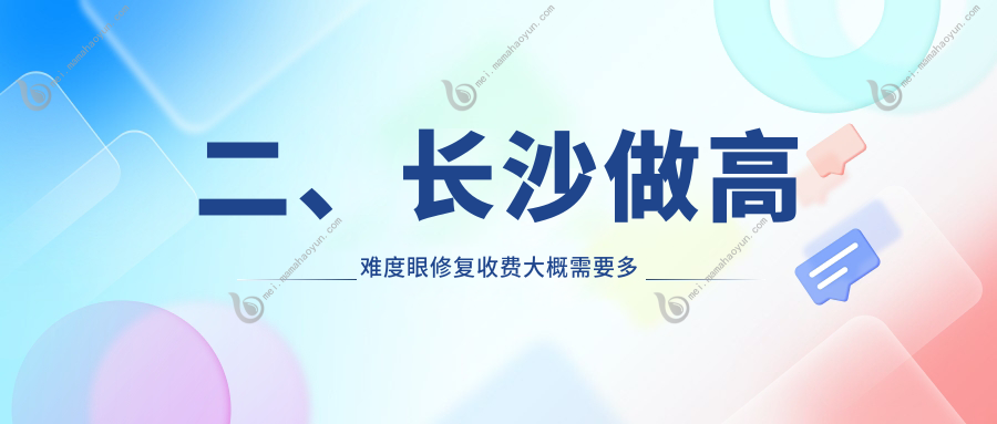 二、长沙做高难度眼修复收费大概需要多少钱？梵汐12989/芊亿14298/星雅14588