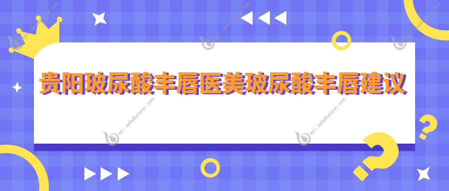 贵阳玻尿酸丰唇医美玻尿酸丰唇建议