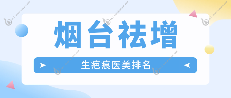 烟台祛增生疤痕医美排名